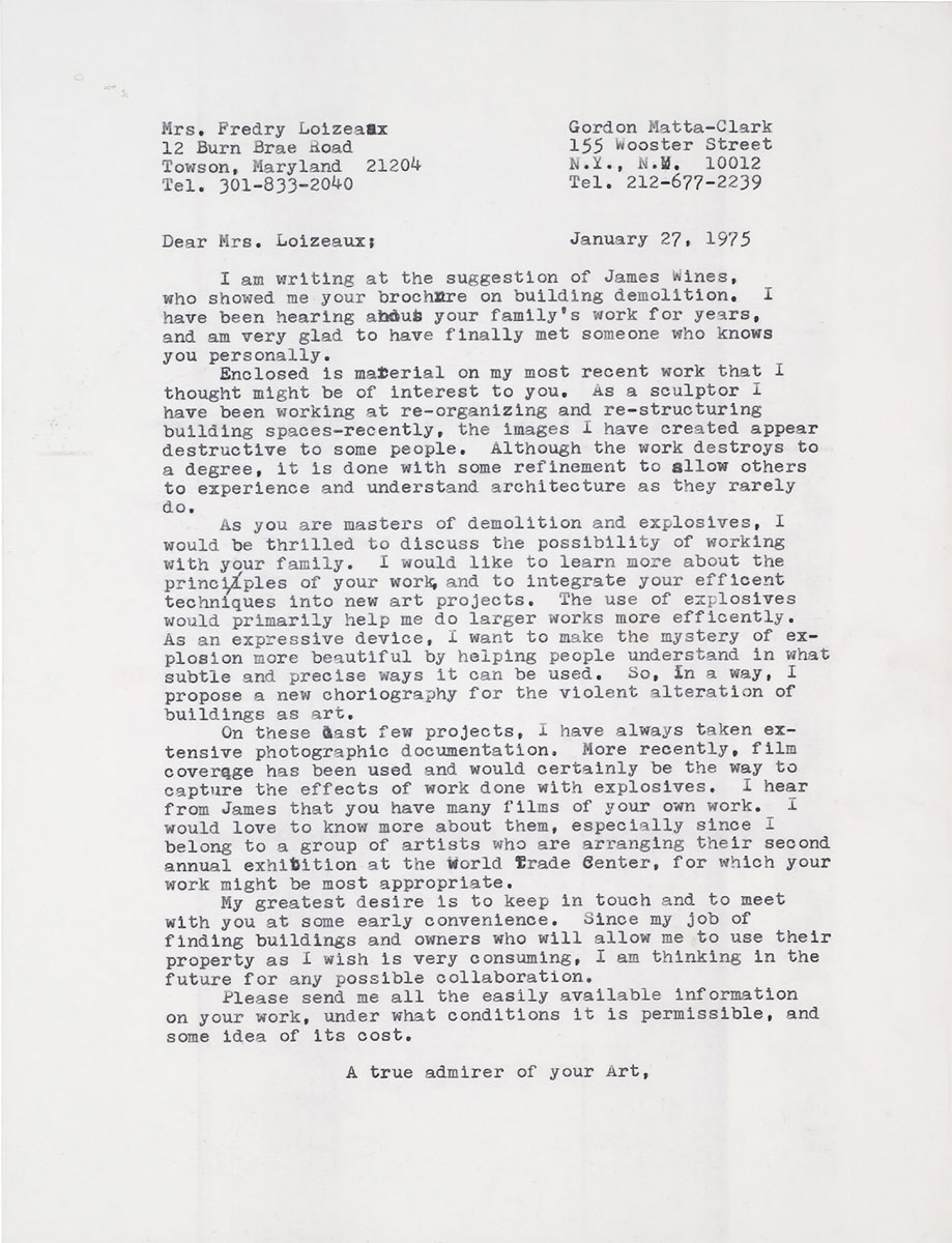 A letter in which artist Gordon Matta-Clark writes to “Mrs. Fredry Loizeaux” (co-founder, with her husband Jack, of Controlled Demolition Inc., one of America’s leading demolition firms) expressing his admiration for her family’s work and inquiring whether they might consider collaborating on a future project involving what the artist dubs “a new choreography for the violent alteration of buildings as art.” Trained as an architect, the conceptual artist Gordon-Matta Clark was best known for a series of radical “de-construction” projects from the early 1970s in which he used power tools to make cuts in structures—ranging from private houses to large apartment buildings and warehouses—slated for demolition.