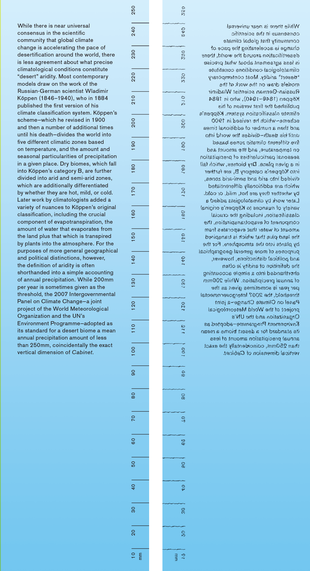The front and back of a bookmark. The front depicts text explaining that scientists do not agree about what precise conditions constitute 'desert' aridity. Most contemporary models draw on the work of Wladimir Köppen, whose climate classification system divides the world into five climatic zones based on temperature and precipitation. Later work by climatologists added evapotranspiration. For general purposes, the definition of aridity is often a simple accounting of annual precipitation. Two hundred millimeters per year is sometimes given as the threshold, but the two thousand seven IPCC adopted as its standard for a desert biome a mean annual precipitation amount of less than two hundred fifty millimeters, coincidentally the exact vertical dimension of 