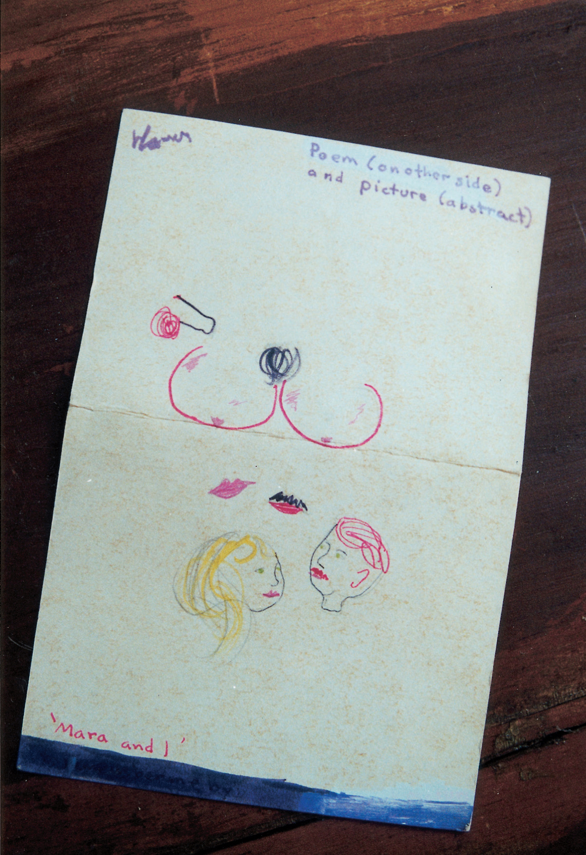 A photograph depicting a piece of card with drawings on it. The caption reads: Poem printed in pencil (verse) and red magic marker (chorus) on inside of folded index card and signed by Harvey in pencil. On the other side of the card is a vivid semi-abstract mixed-media drawing (pencil, magic marker and white-out) with distinct sexual overtones, signed in purple marker by Harvey and with the title, “Mara and I” printed on it in red marker, as well as a redundant legend in purple identifying this as a “picture (abstract)”. The poem is a stellar example of that combination of sentimentality and ribaldry so characteristic of Harvey. Displaying his gift for drawing as well as poesy, and signed on both sides, this may be the most precious item in the collection.

Ah... Mara...
to feel you, warm and yielding
against my strong chest,
is bliss
Ah... Mara...
The glorious oneness I feel
with your innocent lips
upon mine, which I never
feel otherwise, (except when
it’s Melanie’s, Dawn’s, Philisses, anne’s [sic] or Jenny’s lips)
Ah... Mara...
to feel warm and peaceful,
after fucking long & vigorously
with you,
is an experience I will never
forget
Ah... Mara... My fair queen
of love...
I adore you.